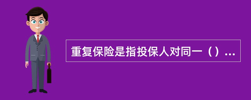 重复保险是指投保人对同一（），同时向两个或两个以上的保险人投保同一危险，保险金额