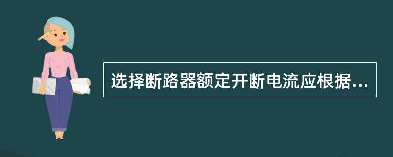 选择断路器额定开断电流应根据其安装处（）来决定。