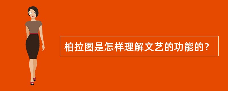 柏拉图是怎样理解文艺的功能的？