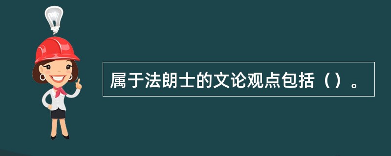属于法朗士的文论观点包括（）。