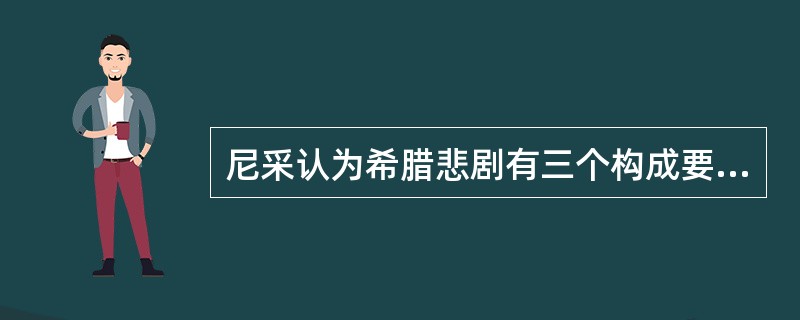 尼采认为希腊悲剧有三个构成要素，分别是（）。