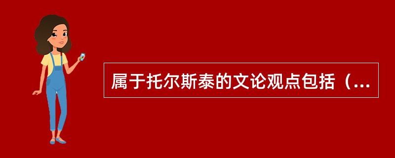 属于托尔斯泰的文论观点包括（）。