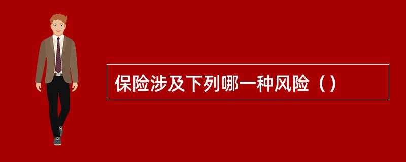 保险涉及下列哪一种风险（）