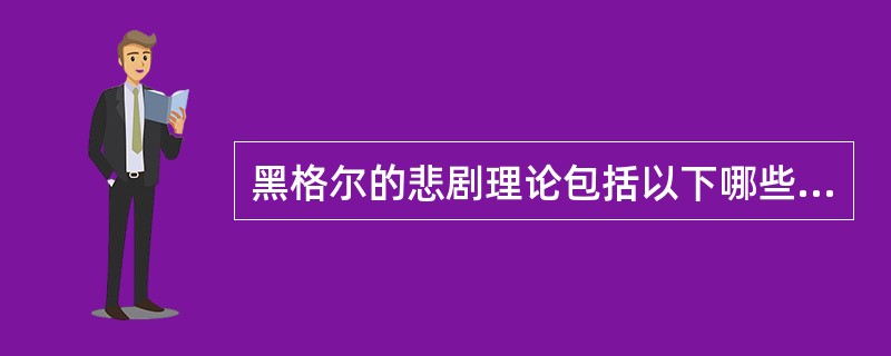 黑格尔的悲剧理论包括以下哪些内容？（）