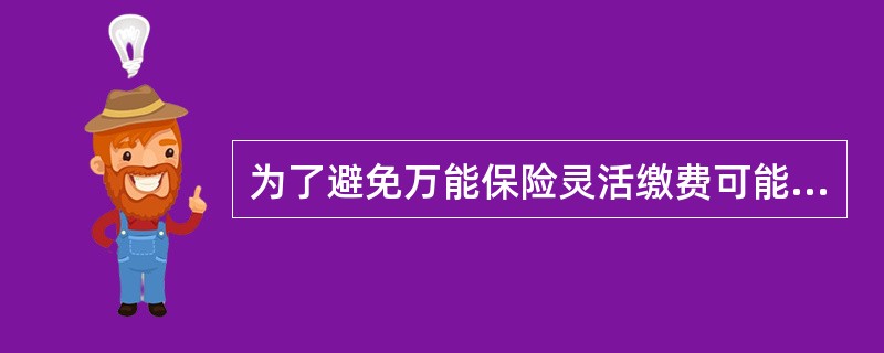 为了避免万能保险灵活缴费可能导致的保单失效.鼓励投保人持续缴费.保险公司一般会提