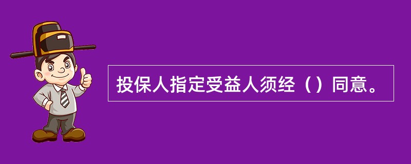 投保人指定受益人须经（）同意。