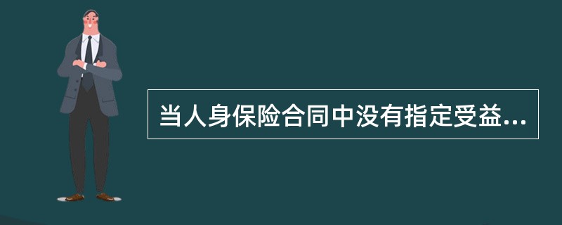 当人身保险合同中没有指定受益人时，被保险人身故保险金的给付申请权归于（）