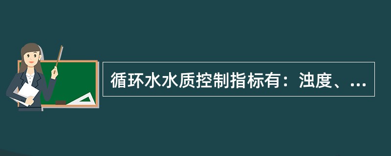 循环水水质控制指标有：浊度、PH值、总铁、余氯、含油量等。