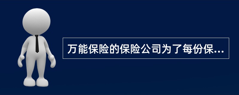 万能保险的保险公司为了每份保险合同设立单独保单账户.用以明确（）的权益。