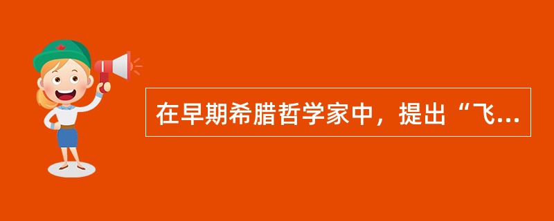 在早期希腊哲学家中，提出“飞矢不动”的假想的人是巴门尼德（PArmeniDes）