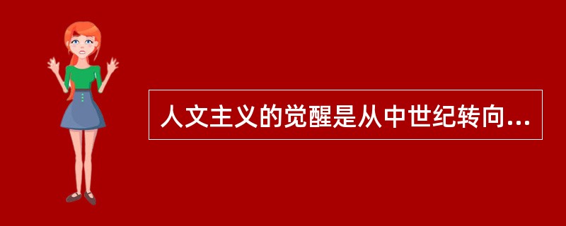 人文主义的觉醒是从中世纪转向（）这个新时代开始的最显著的标志。