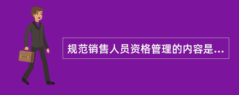 规范销售人员资格管理的内容是什么？