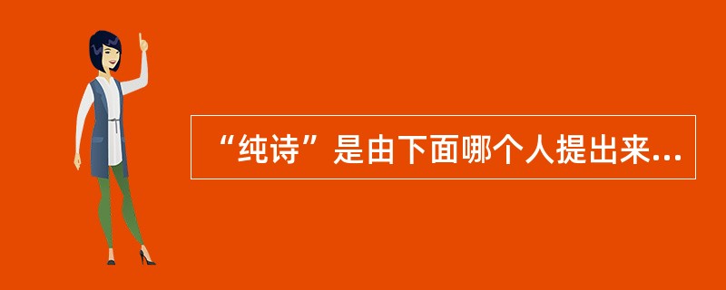 “纯诗”是由下面哪个人提出来的？（）