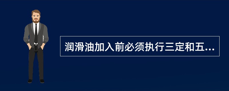 润滑油加入前必须执行三定和五级过滤。