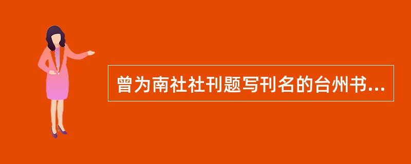 曾为南社社刊题写刊名的台州书家是（）。