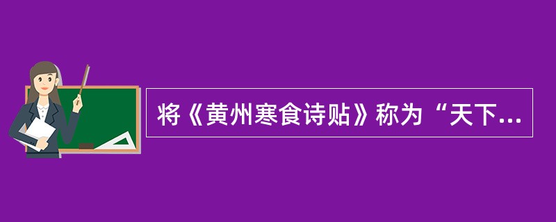 将《黄州寒食诗贴》称为“天下第三行书”的是（）。