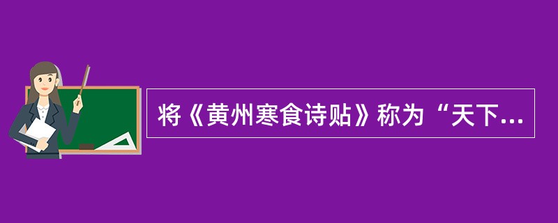 将《黄州寒食诗贴》称为“天下第三行书”的是（）。