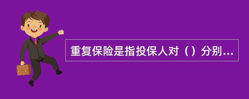 重复保险是指投保人对（）分别向二个以上保险人订立保险合同的保险。