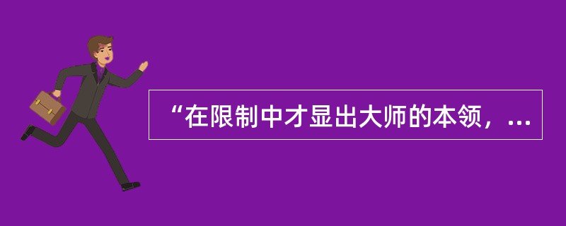 “在限制中才显出大师的本领，只有规律才能给我们自由”语出（）。