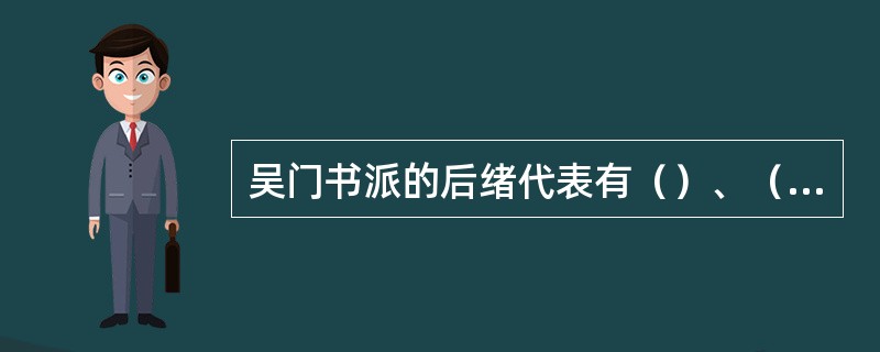 吴门书派的后绪代表有（）、（）、（）、（）、（）、（）。