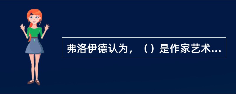弗洛伊德认为，（）是作家艺术家从事艺术创作的原始动力。