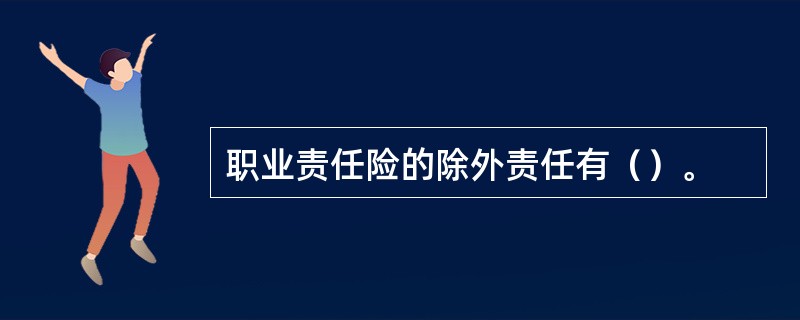 职业责任险的除外责任有（）。