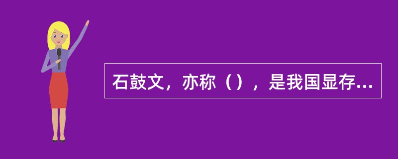 石鼓文，亦称（），是我国显存最早的长篇刻石文字。