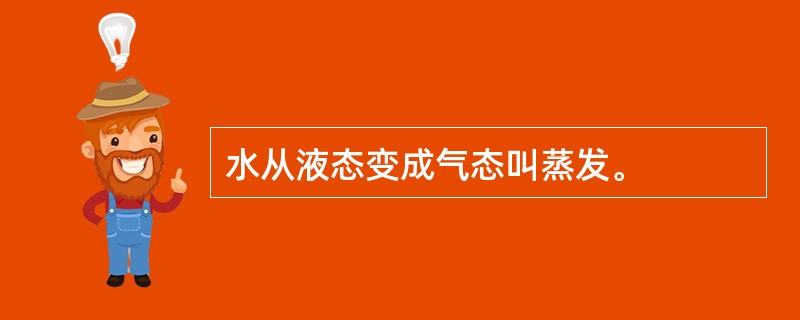 水从液态变成气态叫蒸发。