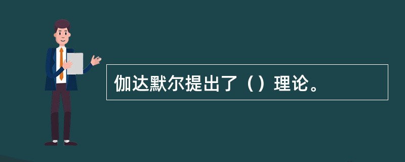 伽达默尔提出了（）理论。