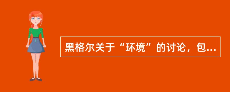 黑格尔关于“环境”的讨论，包括（）。