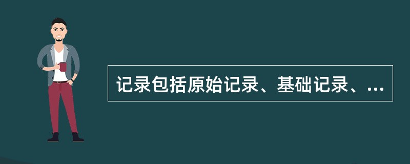 记录包括原始记录、基础记录、交接班记录。