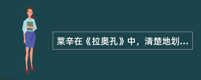 莱辛在《拉奥孔》中，清楚地划分了（）与（）的界限。