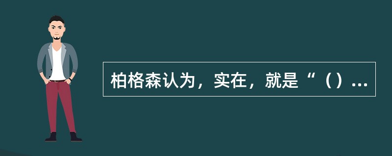 柏格森认为，实在，就是“（）”或“（）”，只能用直觉把握。