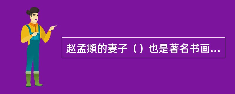 赵孟頫的妻子（）也是著名书画家。