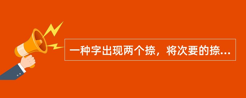 一种字出现两个捺，将次要的捺写成（）.