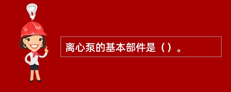 离心泵的基本部件是（）。