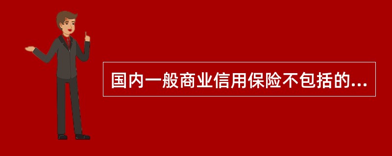 国内一般商业信用保险不包括的险种有（）。