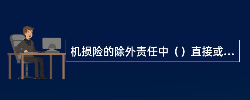 机损险的除外责任中（）直接或间接引起的损失、费用和责任不负责赔偿。