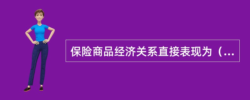 保险商品经济关系直接表现为（）。