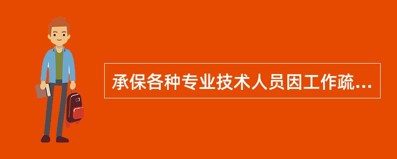 承保各种专业技术人员因工作疏忽或过失造成他们的当事人或其他人的人身伤害或财产损失