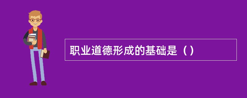 职业道德形成的基础是（）