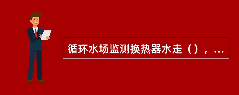 循环水场监测换热器水走（），蒸汽走（）。