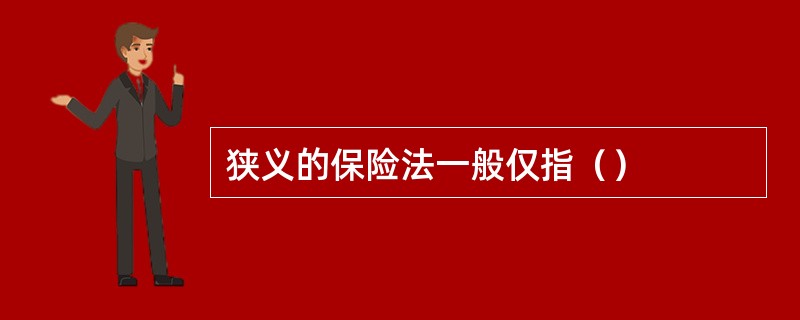 狭义的保险法一般仅指（）