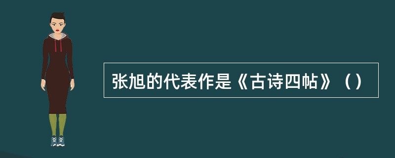 张旭的代表作是《古诗四帖》（）