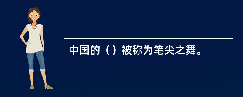 中国的（）被称为笔尖之舞。