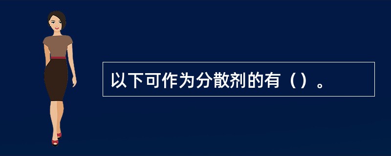 以下可作为分散剂的有（）。