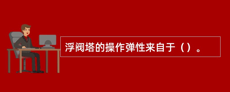 浮阀塔的操作弹性来自于（）。