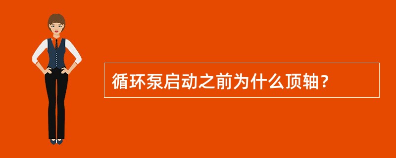 循环泵启动之前为什么顶轴？