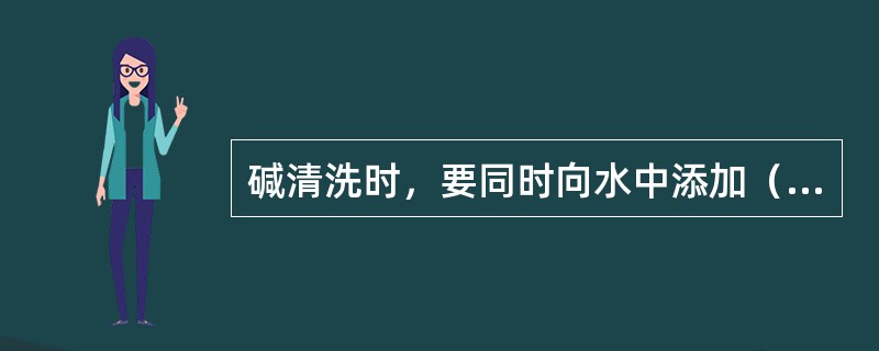 碱清洗时，要同时向水中添加（）去润湿油脂、尘埃和生物物质，以提高清洗效果。