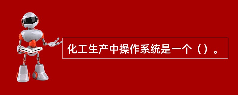 化工生产中操作系统是一个（）。